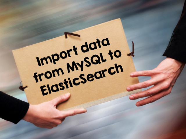 Import data
from MySQL to
ElasticSearch
