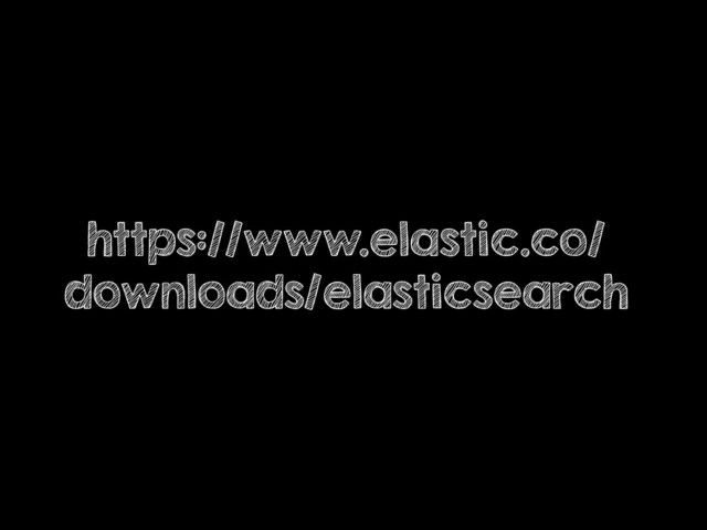 https://www.elastic.co/
downloads/elasticsearch
