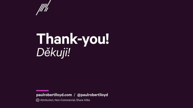 Thank-you!
Děkuji!
Attribution, Non-Commercial, Share Alike
paulrobertlloyd.com / @paulrobertlloyd
r
