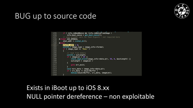 BUG up to source code
Exists in iBoot up to iOS 8.xx
NULL pointer dereference – non exploitable
