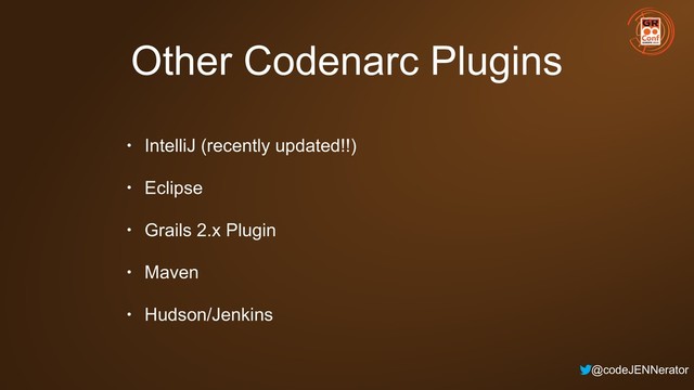 @codeJENNerator
Other Codenarc Plugins
• IntelliJ (recently updated!!)
• Eclipse
• Grails 2.x Plugin
• Maven
• Hudson/Jenkins
