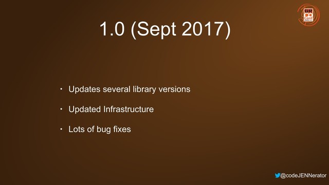 @codeJENNerator
1.0 (Sept 2017)
• Updates several library versions
• Updated Infrastructure
• Lots of bug fixes
