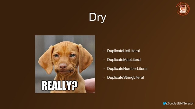 @codeJENNerator
Dry
• DuplicateListLiteral
• DuplicateMapLiteral
• DuplicateNumberLiteral
• DuplicateStringLiteral
