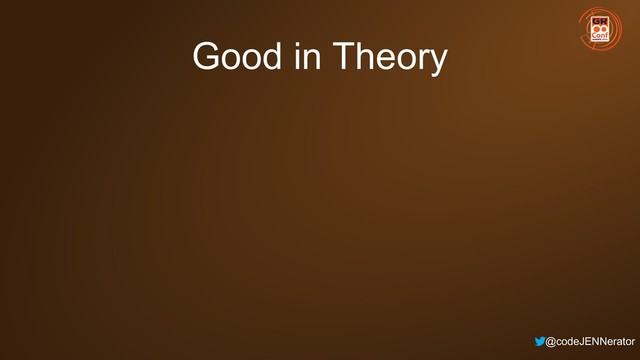 @codeJENNerator
Good in Theory
