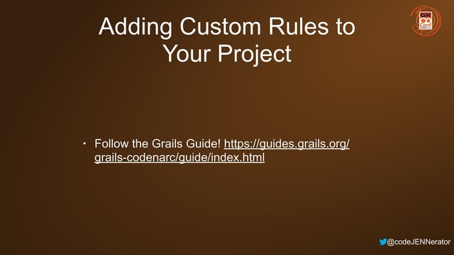 @codeJENNerator
Adding Custom Rules to
Your Project
• Follow the Grails Guide! https://guides.grails.org/
grails-codenarc/guide/index.html
