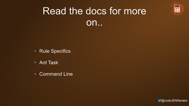 @codeJENNerator
Read the docs for more
on..
• Rule Specifics
• Ant Task
• Command Line
