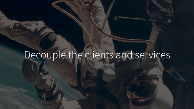Decouple the clients and services
