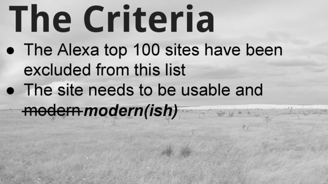The Criteria
● The Alexa top 100 sites have been
excluded from this list
● The site needs to be usable and
modernmodern(ish)

