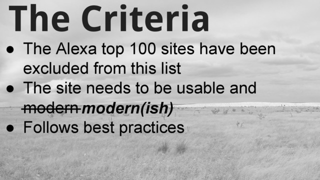 The Criteria
● The Alexa top 100 sites have been
excluded from this list
● The site needs to be usable and
modern
● Follows best practices
modern(ish)
