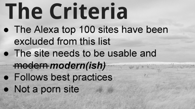 The Criteria
● The Alexa top 100 sites have been
excluded from this list
● The site needs to be usable and
modern
● Follows best practices
● Not a porn site
modern(ish)
