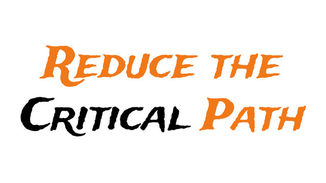Reduce the
Critical Path
