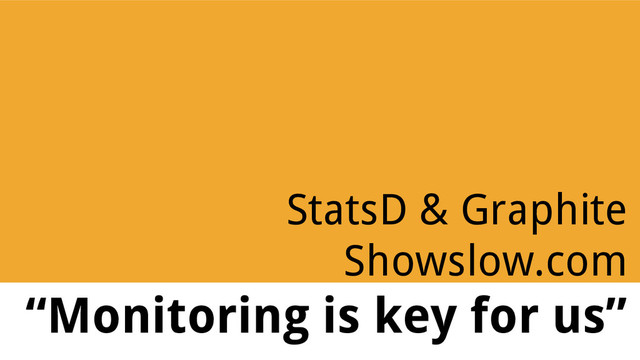 StatsD & Graphite
Showslow.com
“Monitoring is key for us”
