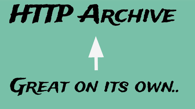 Great on its own..
HTTP Archive

