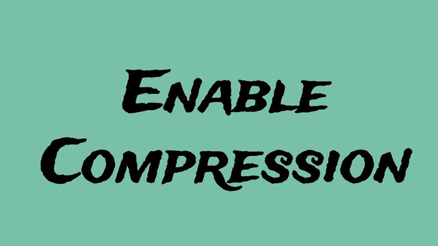 Enable
Compression
