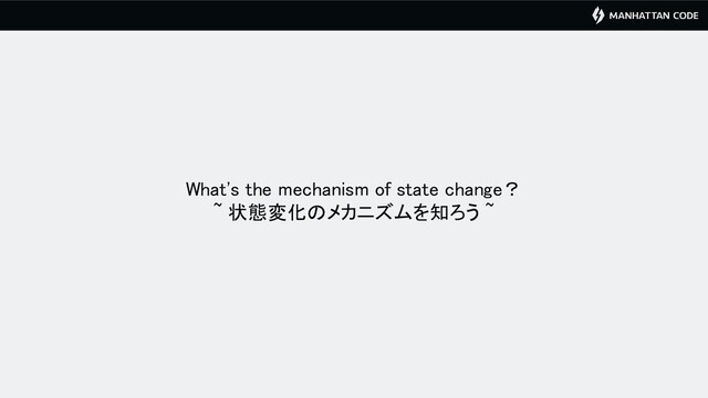 What's the mechanism of state change？ 
~ 状態変化のメカニズムを知ろう ~ 
