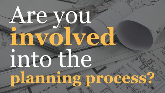 Are you
involved
into the
planning process?
