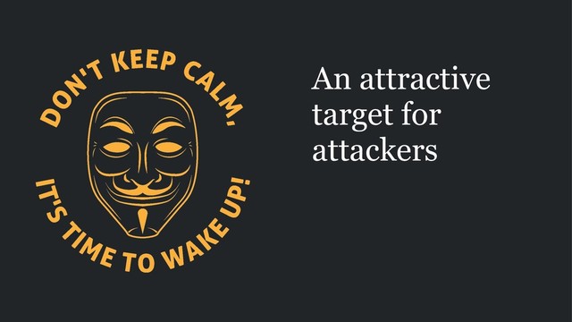 An attractive
target for
attackers
