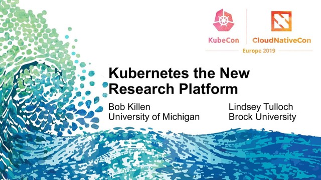 Kubernetes the New
Research Platform
Bob Killen Lindsey Tulloch
University of Michigan Brock University
