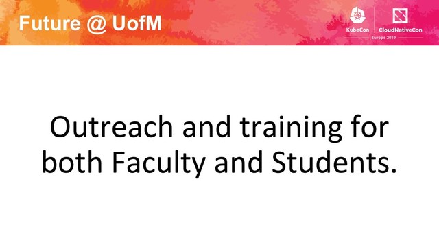 Future @ UofM
Outreach and training for
both Faculty and Students.
