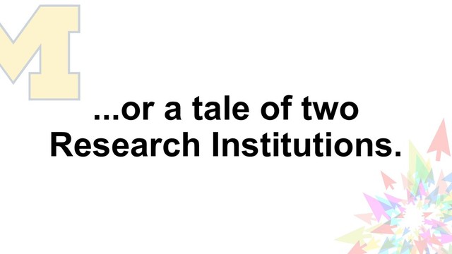 ...or a tale of two
Research Institutions.
