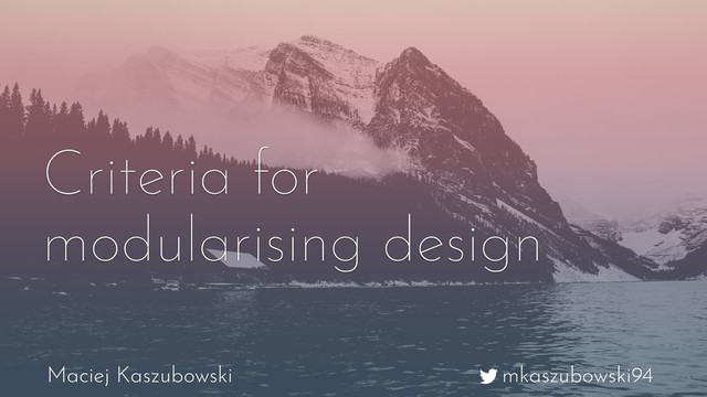 mkaszubowski94
Maciej Kaszubowski
Criteria for
modularising design
