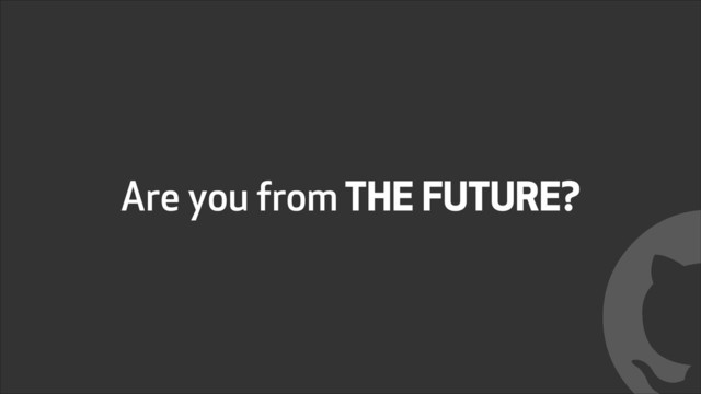 Are you from THE FUTURE?
!
