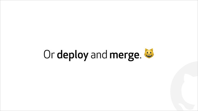 !
Or deploy and merge. !
