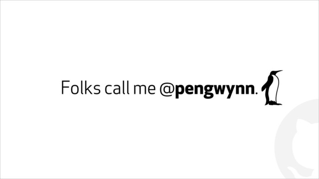 !
Folks call me @pengwynn.

