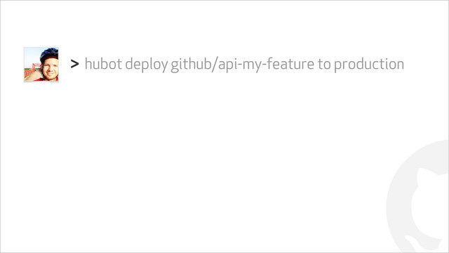 !
hubot deploy github/api-my-feature to production
>
