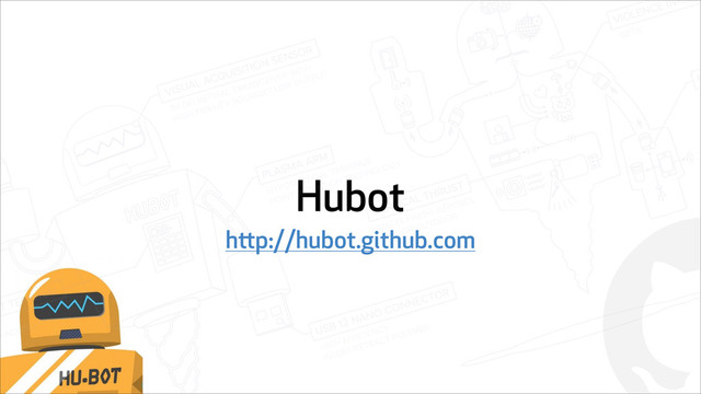 !
Hubot
http://hubot.github.com
