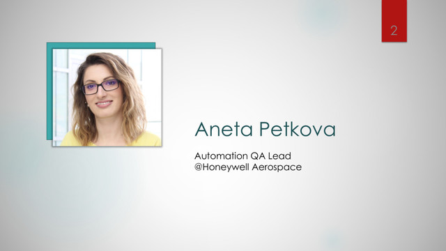 Aneta Petkova
Automation QA Lead
@Honeywell Aerospace
2
