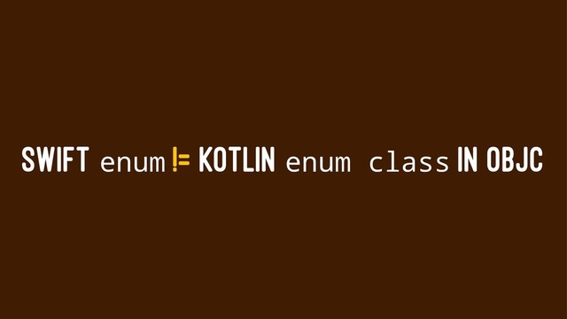 SWIFT enum != KOTLIN enum class IN OBJC
