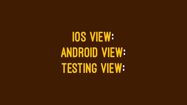 IOS VIEW:
ANDROID VIEW:
TESTING VIEW:
