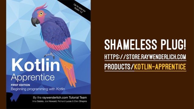 SHAMELESS PLUG!
HTTPS://STORE.RAYWENDERLICH.COM
PRODUCTS/KOTLIN-APPRENTICE

