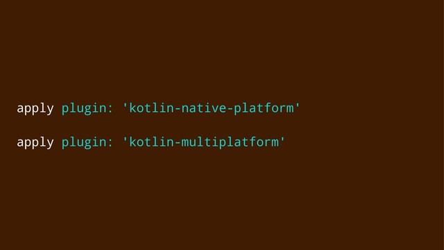 apply plugin: 'kotlin-native-platform'
apply plugin: 'kotlin-multiplatform'
