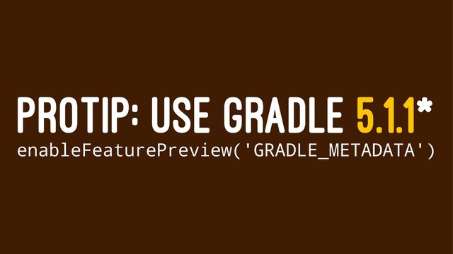 PROTIP: USE GRADLE 5.1.1*
enableFeaturePreview('GRADLE_METADATA')
