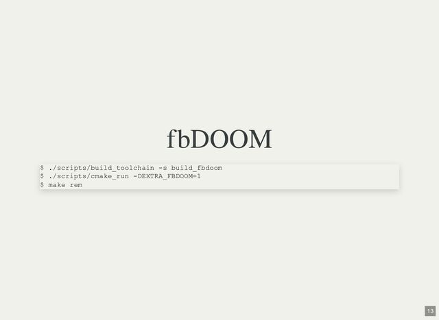 fbDOOM
$ ./scripts/build_toolchain -s build_fbdoom
$ ./scripts/cmake_run -DEXTRA_FBDOOM=1
$ make rem
13
