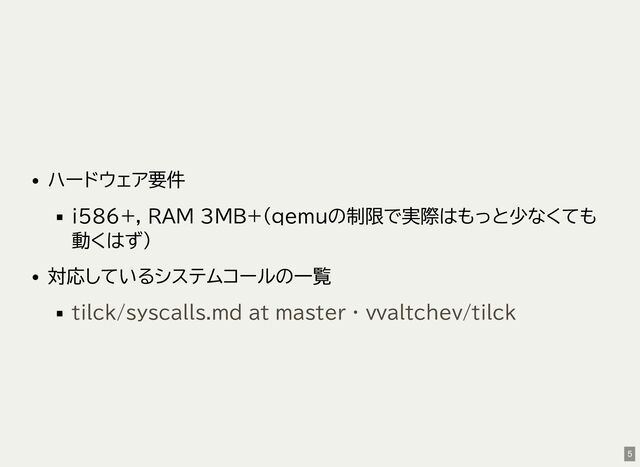 ハードウェア要件
i586+, RAM 3MB+(qemuの制限で実際はもっと少なくても
動くはず)
対応しているシステムコールの一覧
tilck/syscalls.md at master · vvaltchev/tilck
5
