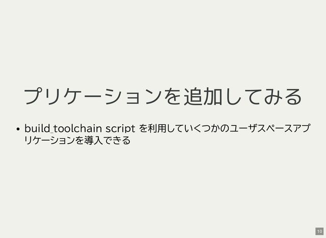 プリケーションを追加してみる
build_toolchain script を利用していくつかのユーザスペースアプ
リケーションを導入できる
10
