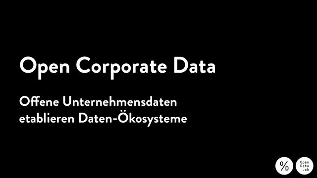 Open Corporate Data
Offene Unternehmensdaten
etablieren Daten-Ökosysteme
