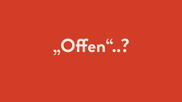 „Offen“..?
