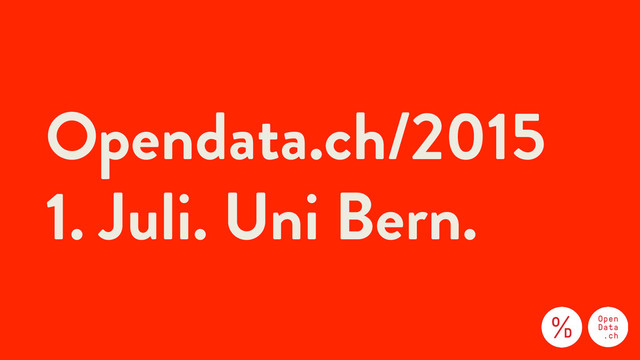 Opendata.ch/2015
1. Juli. Uni Bern.
