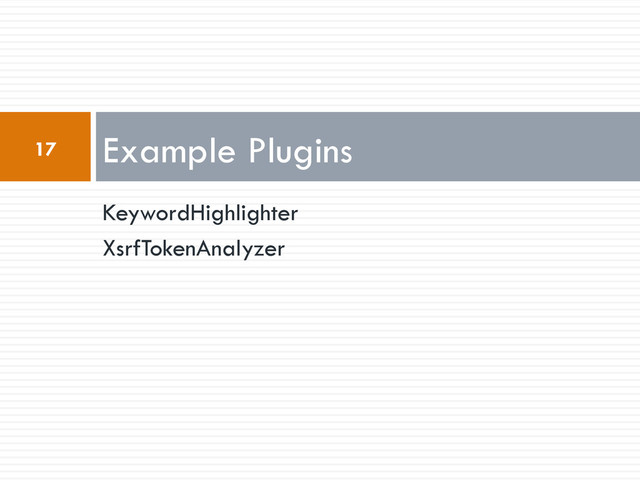 KeywordHighlighter
XsrfTokenAnalyzer
Example Plugins
17

