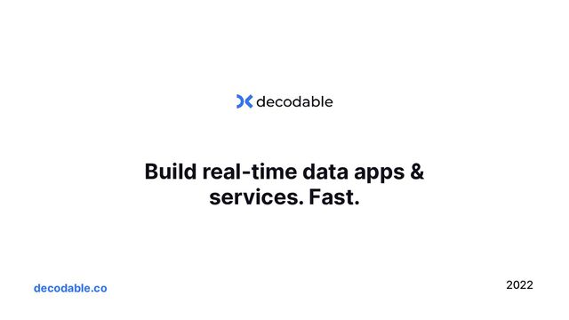 2022
Build real-time data apps &
services. Fast.
decodable.co
