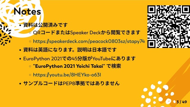 資料は公開済みです
QR
コードまたはSpeaker Deck
から閲覧できます
https:/
/speakerdeck.com/peacock0803sz/stapy74
資料は英語になります。説明は日本語です
EuroPython 2021
での45
分版がYouTube
にあります
"EuroPython 2021 Yoichi Takai"
で検索
https:/
/youtu.be/8HEYko-o63I
サンプルコードはPEP8
準拠ではありません
Notes
3 / 49
