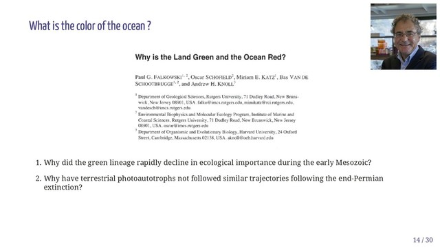 What is the color of the ocean ?
1. Why did the green lineage rapidly decline in ecological importance during the early Mesozoic?
2. Why have terrestrial photoautotrophs not followed similar trajectories following the end-Permian
extinction?
14 / 30

