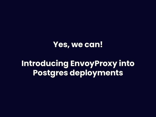 Postgres Network Filter for EnvoyProxy
@fabriziomello
Yes, we can!
Introducing EnvoyProxy into
Postgres deployments
