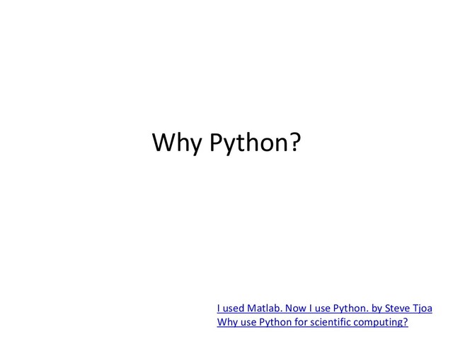 Why Python?
I used Matlab. Now I use Python. by Steve Tjoa
Why use Python for scientific computing?
