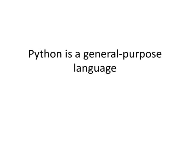 Python is a general-purpose
language
