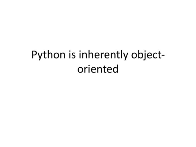 Python is inherently object-
oriented
